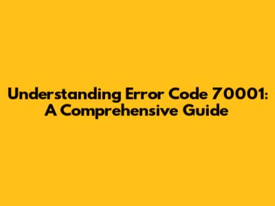 Understanding Error Code 70001: A Comprehensive Guide