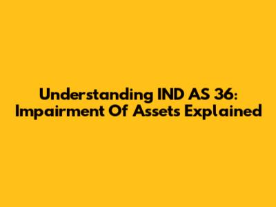 Understanding IND AS 36: Impairment Of Assets Explained