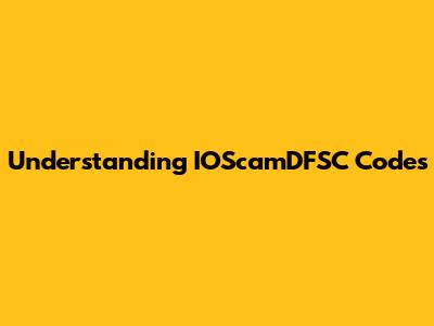 Understanding IOScamDFSC Codes