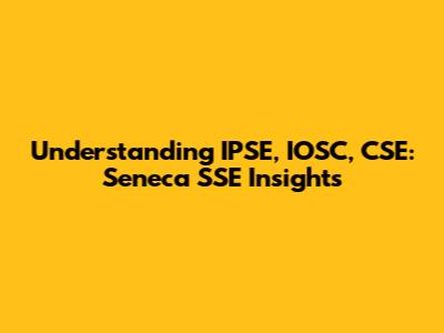 Understanding IPSE, IOSC, CSE: Seneca SSE Insights