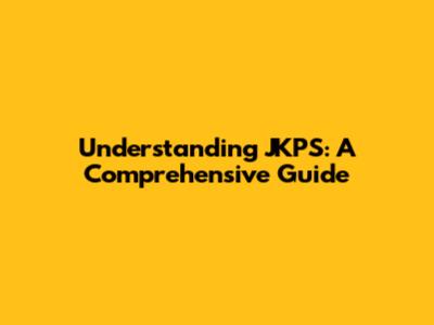 Understanding JKPS: A Comprehensive Guide