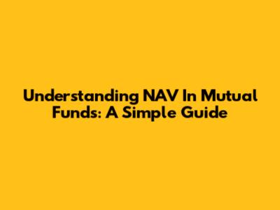 Understanding NAV In Mutual Funds: A Simple Guide