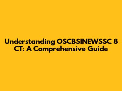 Understanding OSCBSINEWSSC 8 CT: A Comprehensive Guide