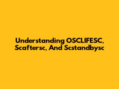 Understanding OSCLIFESC, Scaftersc, And Scstandbysc