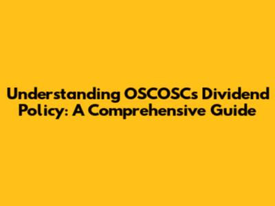 Understanding OSCOSC's Dividend Policy: A Comprehensive Guide