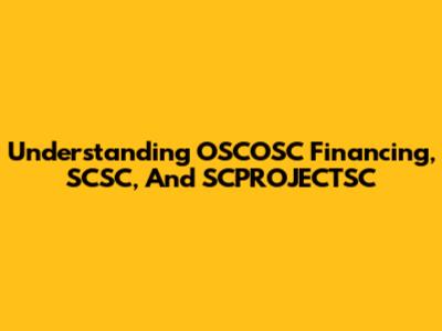 Understanding OSCOSC Financing, SCSC, And SCPROJECTSC