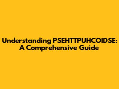 Understanding PSEHTTPUHCOIDSE: A Comprehensive Guide