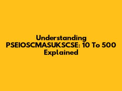 Understanding PSEIOSCMASUKSCSE: 10 To 500 Explained