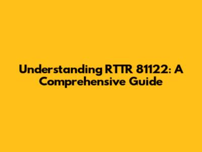 Understanding RTTR 81122: A Comprehensive Guide