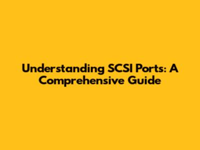 Understanding SCSI Ports: A Comprehensive Guide