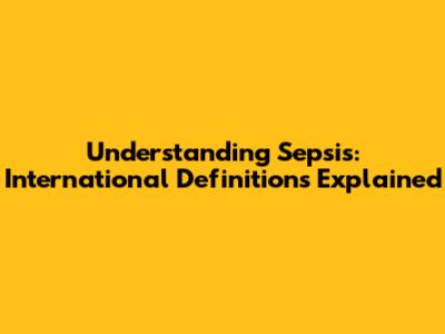 Understanding Sepsis: International Definitions Explained
