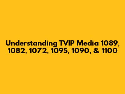 Understanding TVIP Media 1089, 1082, 1072, 1095, 1090, & 1100