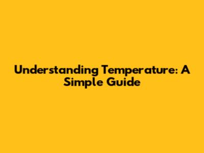 Understanding Temperature: A Simple Guide