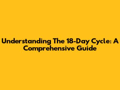 Understanding The 18-Day Cycle: A Comprehensive Guide