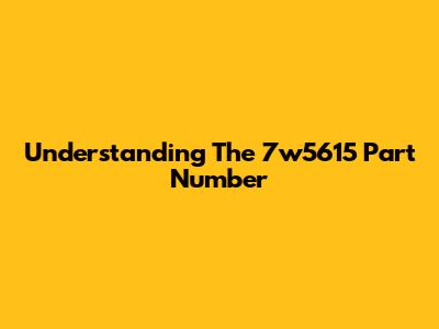 Understanding The 7w5615 Part Number