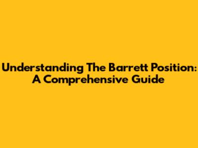 Understanding The Barrett Position: A Comprehensive Guide