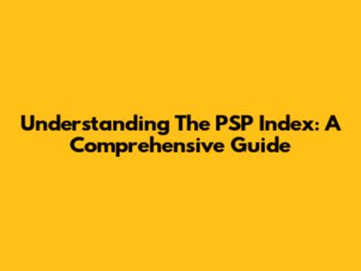 Understanding The PSP Index: A Comprehensive Guide