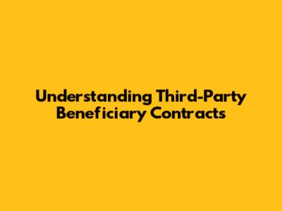 Understanding Third-Party Beneficiary Contracts