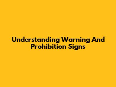 Understanding Warning And Prohibition Signs