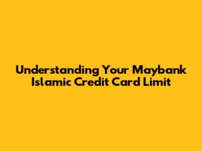 Understanding Your Maybank Islamic Credit Card Limit