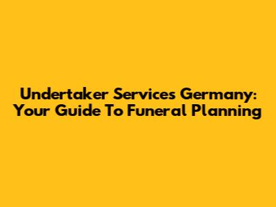 Undertaker Services Germany: Your Guide To Funeral Planning