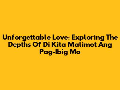 Unforgettable Love: Exploring The Depths Of 'Di Kita Malimot Ang Pag-Ibig Mo'