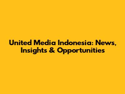 United Media Indonesia: News, Insights & Opportunities