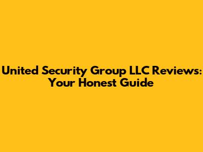 United Security Group LLC Reviews: Your Honest Guide
