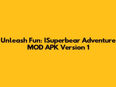 Unleash Fun: ISuperbear Adventure MOD APK Version 1