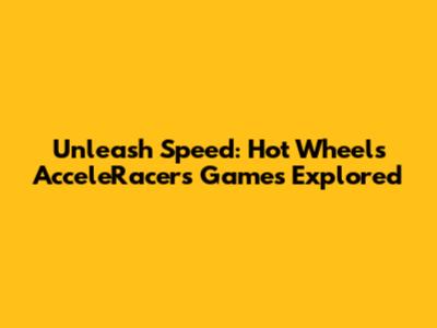 Unleash Speed: Hot Wheels AcceleRacers Games Explored