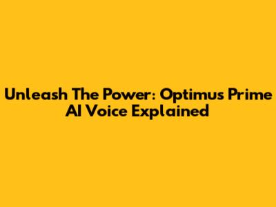 Unleash The Power: Optimus Prime AI Voice Explained