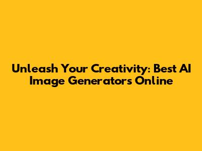 Unleash Your Creativity: Best AI Image Generators Online
