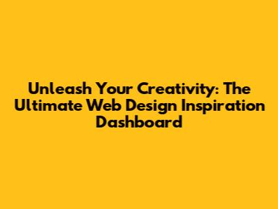 Unleash Your Creativity: The Ultimate Web Design Inspiration Dashboard