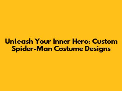 Unleash Your Inner Hero: Custom Spider-Man Costume Designs