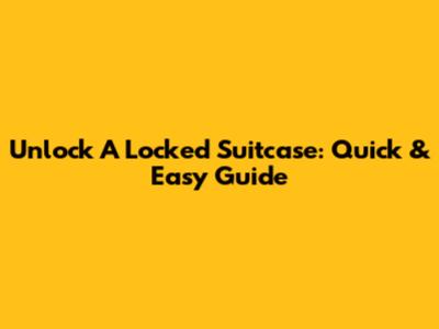 Unlock A Locked Suitcase: Quick & Easy Guide