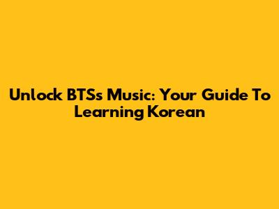 Unlock BTS's Music: Your Guide To Learning Korean