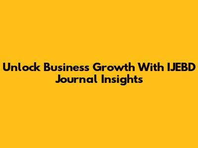 Unlock Business Growth With IJEBD Journal Insights