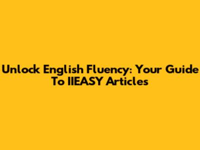 Unlock English Fluency: Your Guide To IIEASY Articles
