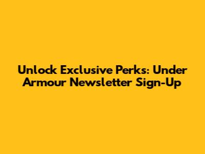 Unlock Exclusive Perks: Under Armour Newsletter Sign-Up