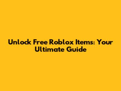 Unlock Free Roblox Items: Your Ultimate Guide