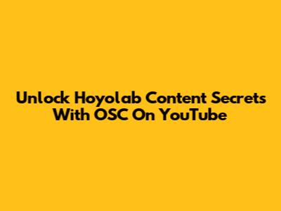 Unlock Hoyolab Content Secrets With OSC On YouTube