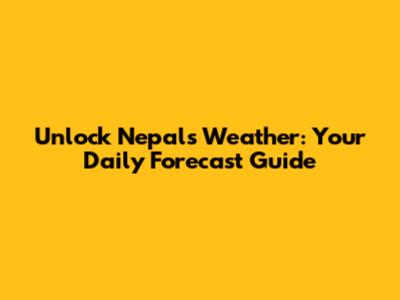 Unlock Nepal's Weather: Your Daily Forecast Guide