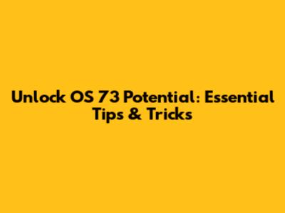 Unlock OS 73 Potential: Essential Tips & Tricks