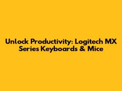 Unlock Productivity: Logitech MX Series Keyboards & Mice