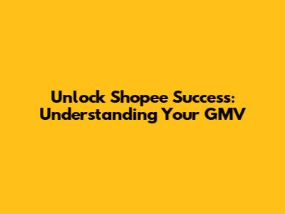 Unlock Shopee Success: Understanding Your GMV