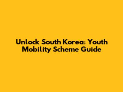 Unlock South Korea: Youth Mobility Scheme Guide