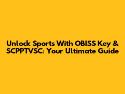 Unlock Sports With OBISS Key & SCPPTVSC: Your Ultimate Guide