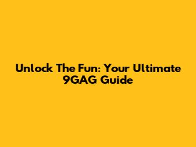 Unlock The Fun: Your Ultimate 9GAG Guide