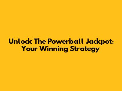 Unlock The Powerball Jackpot: Your Winning Strategy