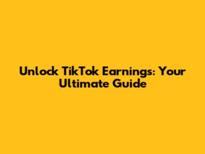 Unlock TikTok Earnings: Your Ultimate Guide